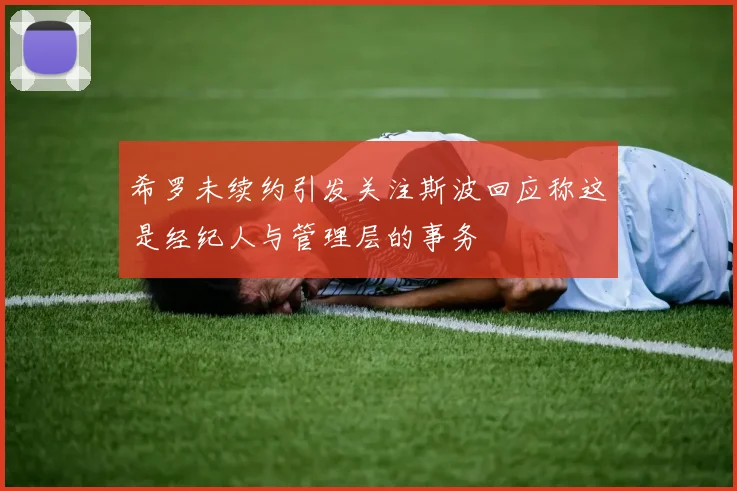 希罗未续约引发关注斯波回应称这是经纪人与管理层的事务