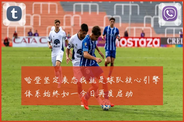 哈登坚定表态我就是球队核心引擎体系始终如一今日再度启动